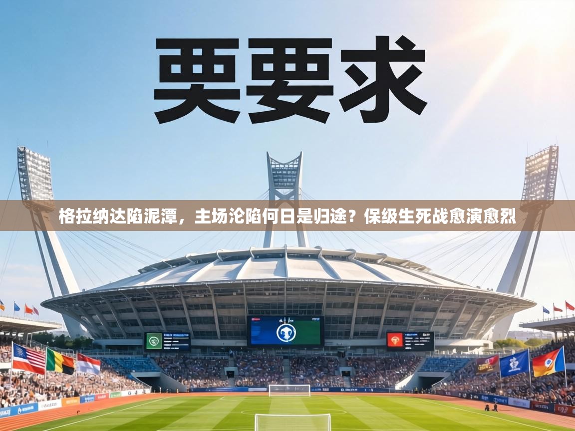 格拉纳达陷泥潭，主场沦陷何日是归途？保级生死战愈演愈烈  第2张