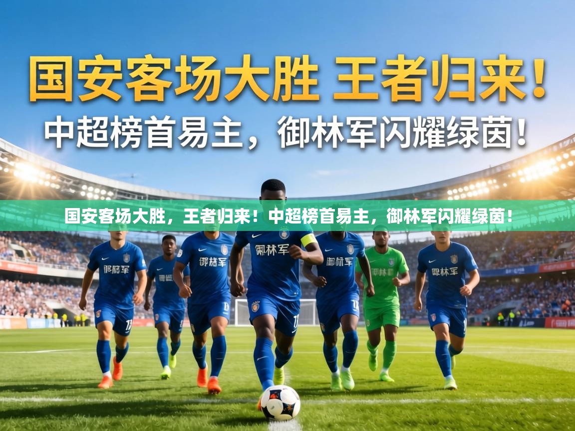 国安客场大胜,王者归来!中超榜首易主,御林军闪耀绿茵! 第1张
