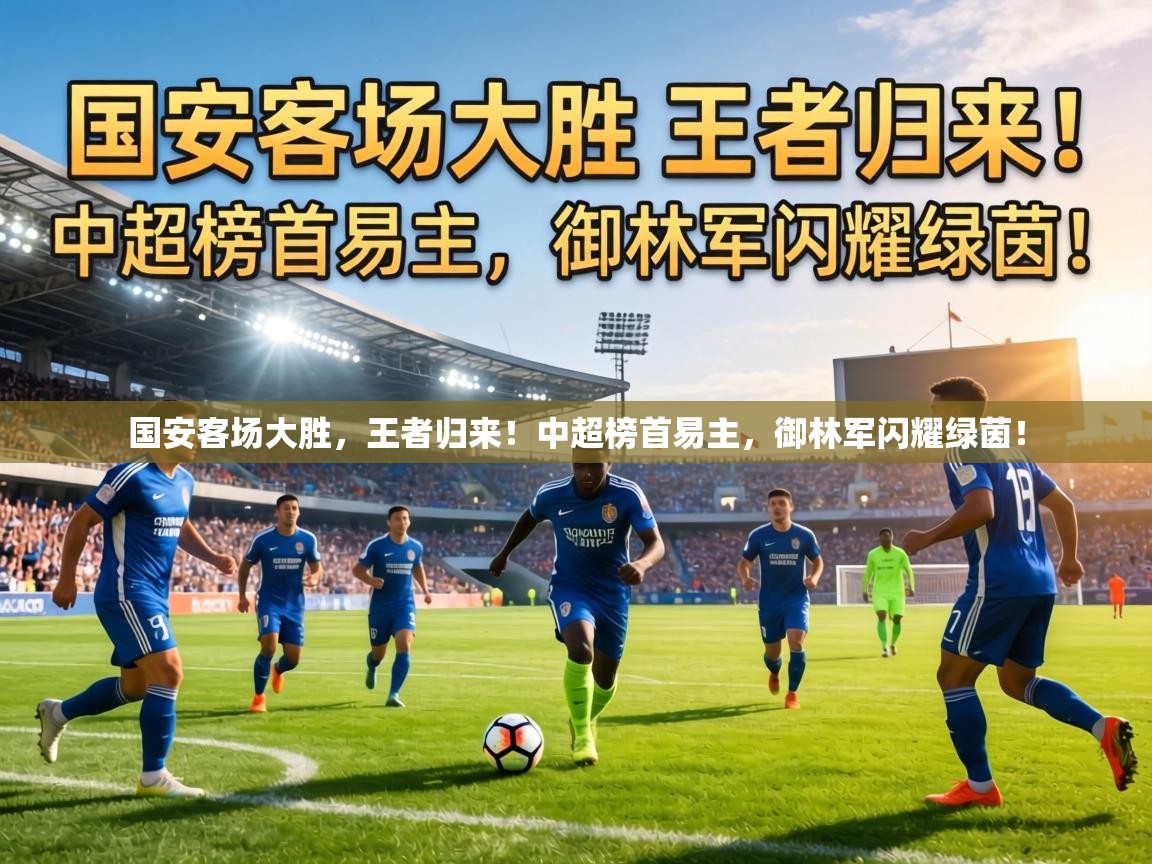 国安客场大胜,王者归来!中超榜首易主,御林军闪耀绿茵! 第2张